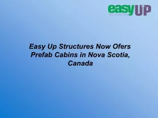 Easy Up Structures Now Ofers Prefab Cabins in Nova Scotia, Canada