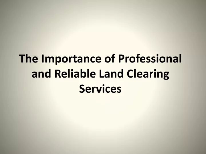 the importance of professional and reliable land clearing services