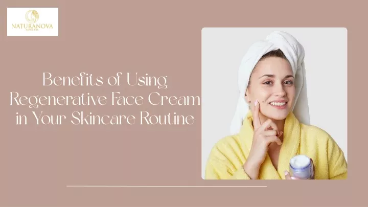 benefits of using regenerative face cream in your