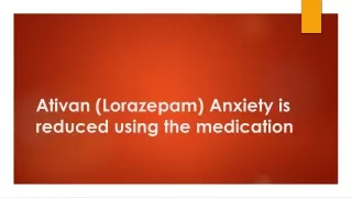 Ativan (Lorazepam) Anxiety is reduced using the medication