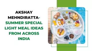 Akshay Mehndiratta Summer Special Light Meal Ideas From Across India