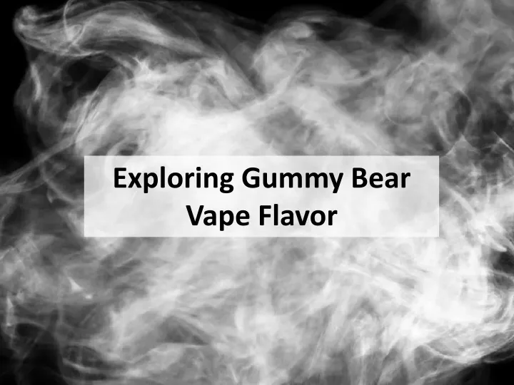exploring gummy bear vape flavor