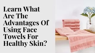 Learn What Are The Advantages Of Using Face Towels For Healthy Skin (1)