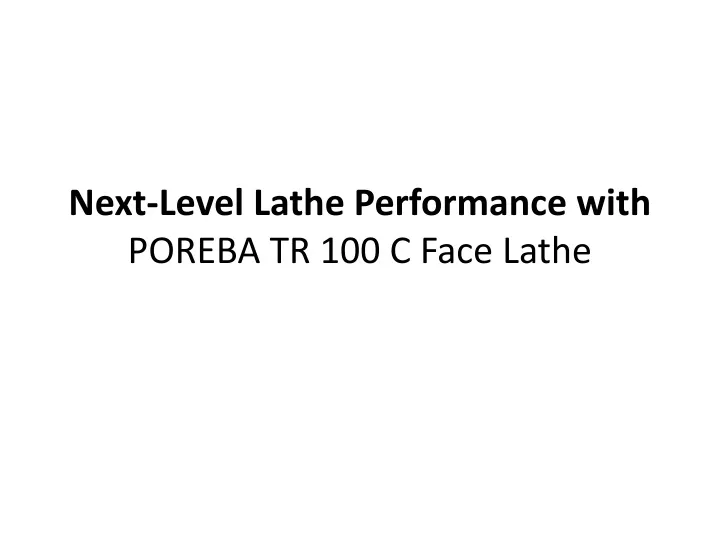 next level lathe performance with poreba tr 100 c face lathe