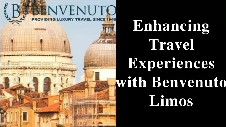 enhancing travel experiences with benvenuto limos