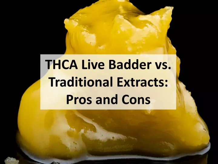 thca live badder vs traditional extracts pros