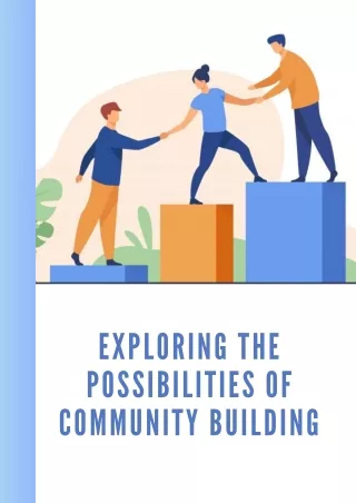 Exploring the Possibilities of Community Building This PDF will h