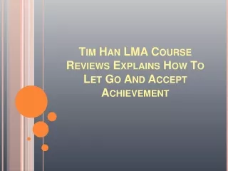Tim Han LMA Course Reviews Explains How to Let Go and Accept Achievement