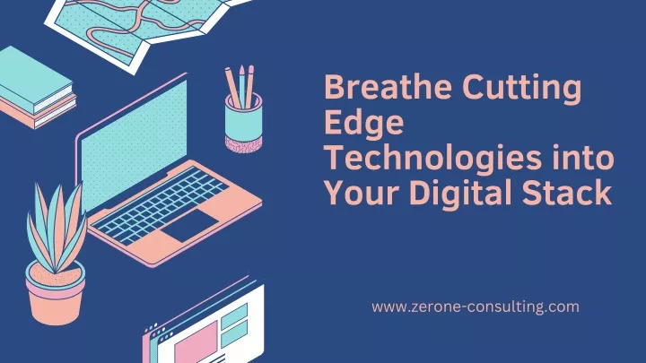 breathe cutting edge technologies into your