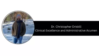 Dr. Christopher Driskill - Clinical Excellence and Administrative Acumen