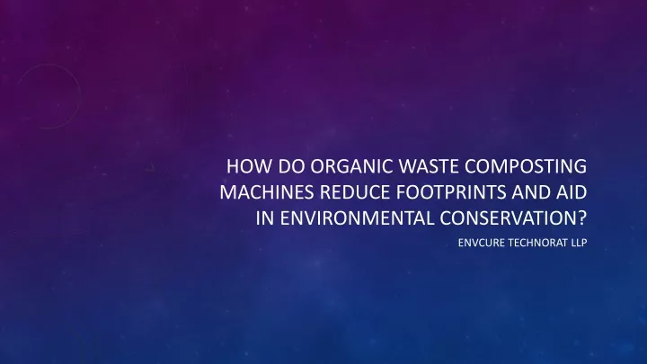 how do organic waste composting machines reduce footprints and aid in environmental conservation