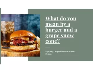 What is a Burger and a Grape Snow Cone ?