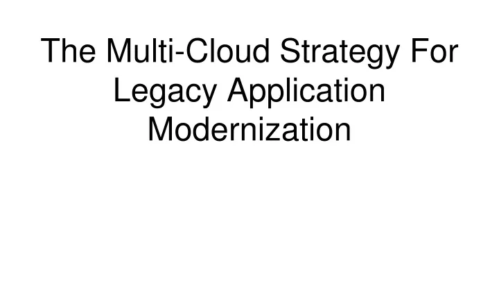 the multi cloud strategy for legacy application modernization