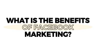 What is the benefits  of Facebook marketing