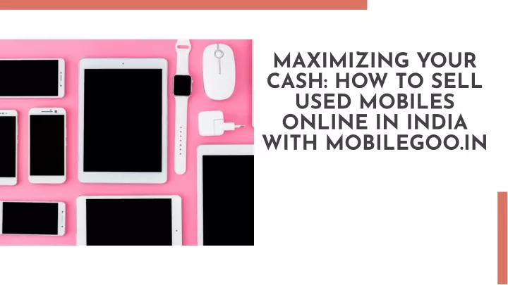 maximizing your cash how to sell used mobiles