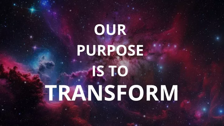 our purpose is to transform