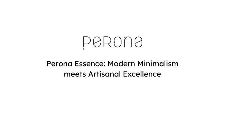perona essence modern minimalism meets artisanal excellence
