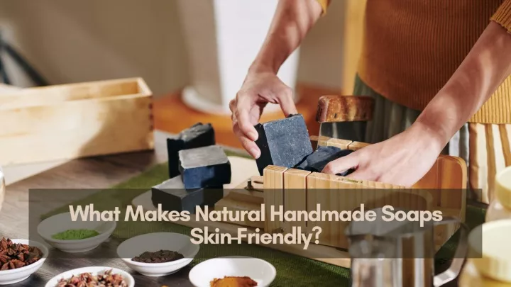 what makes natural handmade soaps skin friendly