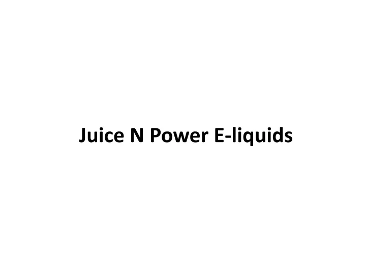 juice n power e liquids