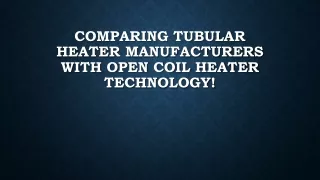 Choosing Between Tubular Heater Manufacturers and Open Coil Heater Technology!