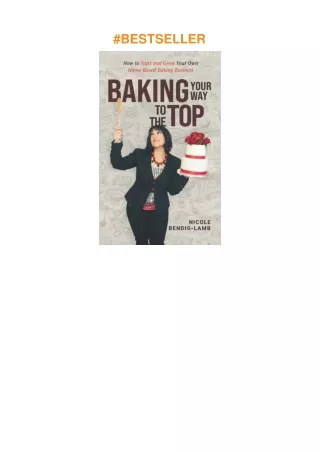 PDF✔️Download❤️ Baking Your Way To The Top: How To Start And Grow Your Own Home-Based Baking Bus