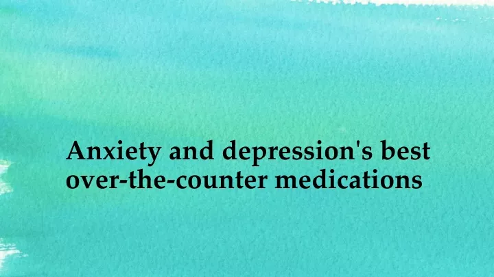 anxiety and depression s best over the counter medications