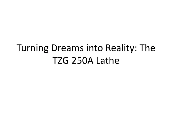 turning dreams into reality the tzg 250a lathe