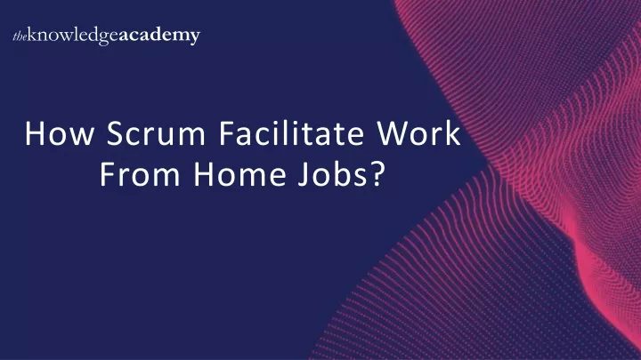 how scrum facilitate work from home jobs