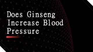 Does Ginseng Increase Blood Pressure