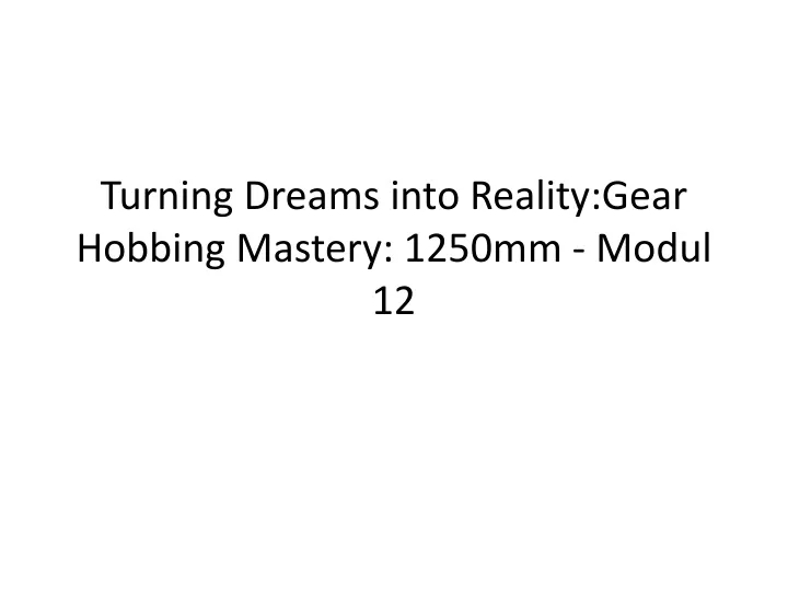 turning dreams into reality gear hobbing mastery 1250mm modul 12