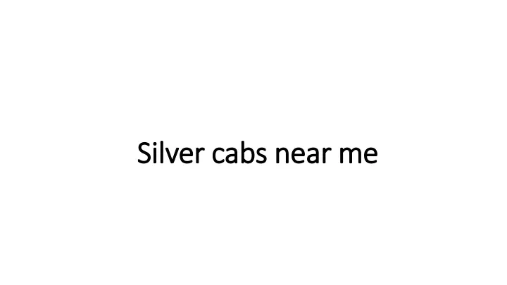 silver cabs near me silver cabs near me