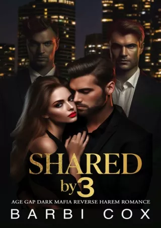 PDF_⚡ Shared by 3: Age Gap Reverse Harem Mafia Romance (Three For Me Book 6)