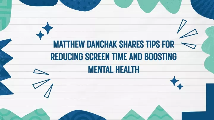 matthew danchak shares tips for reducing screen