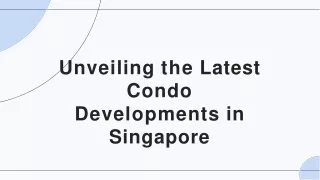 Unveiling the Latest Condo Developments in Singapore.