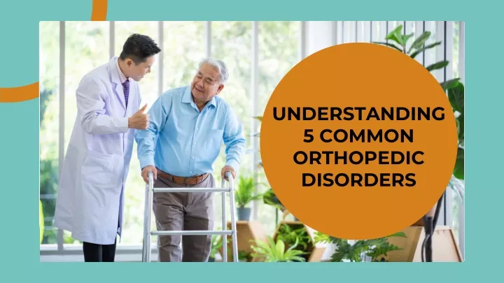understanding 5 common orthopedic disorders