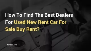 How To Find The Best Dealers For Used New Rent Car For Sale Buy Rent