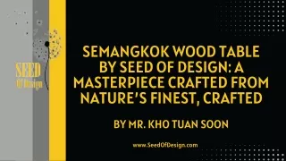 SEMANGKOK WOOD TABLE BY SEED OF DESIGN A MASTERPIECE CRAFTED FROM NATURE’S FINEST, CRAFTED BY MR. KHO TUAN SOON