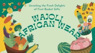 Savor the Essence: Wajoli African Wear's Exquisite Fruit Baskets
