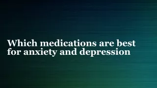 Which medications are best for anxiety and depression