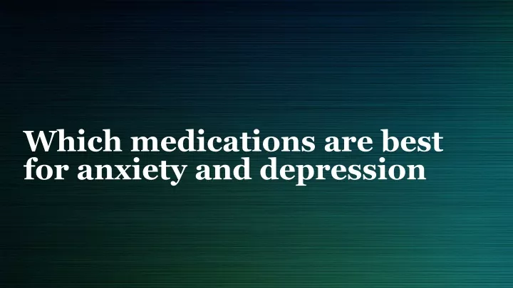 which medications are best for anxiety and depression