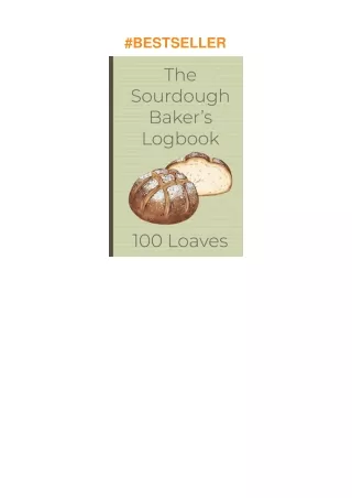 download⚡️❤️ The Sourdough Baker's Logbook, 100 Loaves: Track and record your sourdough baking projects in this handy so