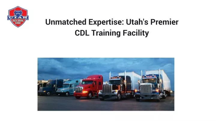 unmatched expertise utah s premier cdl training facility