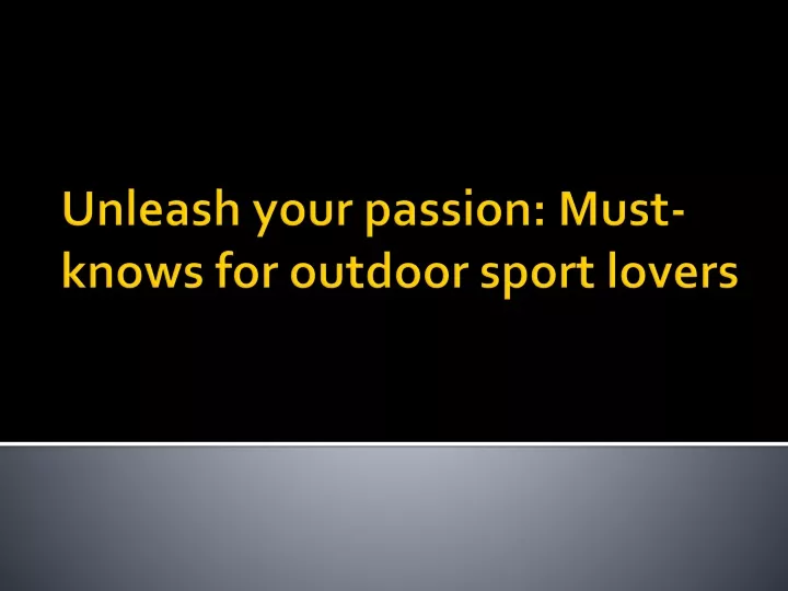 unleash your passion must knows for outdoor sport lovers