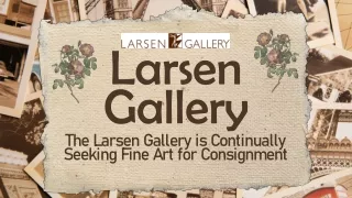 The Larsen Gallery is Continually Seeking Fine Art for Consignment