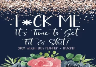[PDF READ ONLINE]  F*ck Me! It's Time To Get Fit & Shit: 2024 Wei