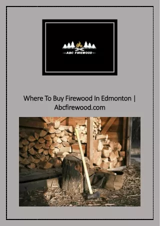 Where To Buy Firewood In Edmonton | Abcfirewood.com