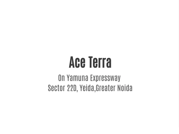 ace terra on yamuna expressway sector 22d yeida