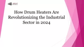 How Drum Heaters Are Revolutionizing the Industrial Sector - Arihant Heaters