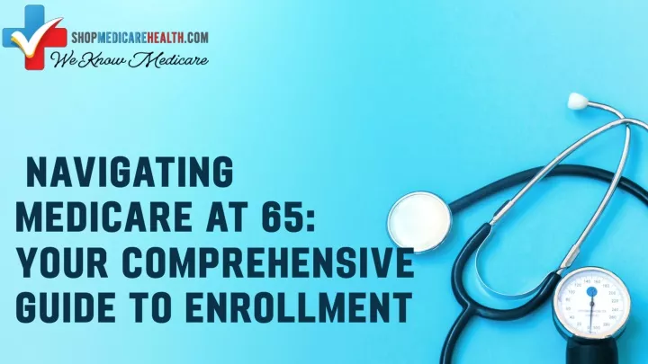 navigating medicare at 65 your comprehensive