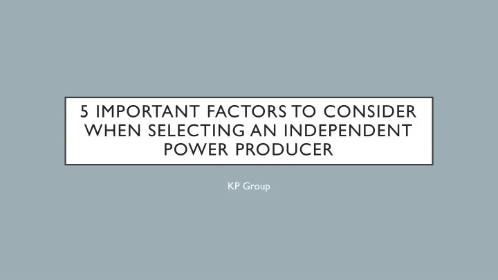 5 important factors to consider when selecting an independent power producer